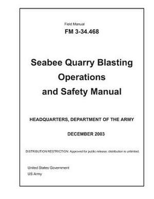 Field Manual FM 3-34.468 Seabee Quarry Blasting Operations and Safety Manual December 2003 de United States Government Us Army