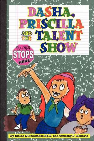 Dasha, Priscilla and the Talent Show: Bullying Stops Here! de Elaine Nikolakakos Ed D.