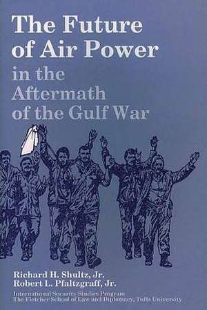 The Future of Air Power in the Aftermath of the Gulf War de Richard H. Shultz Jr