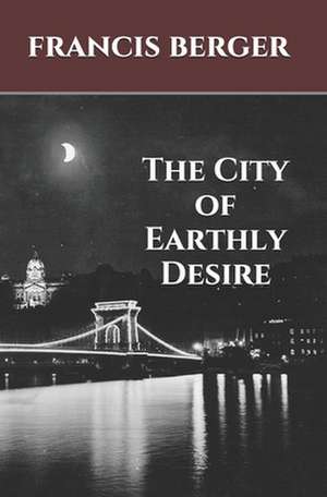 The City of Earthly Desire de Francis Berger