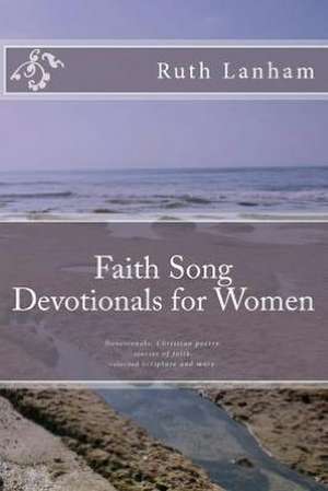 Faith Song Devotionals for Women: Devotionals, Christian Poems, Stories of Faith, Selected Scripture de MS Ruth Lanham