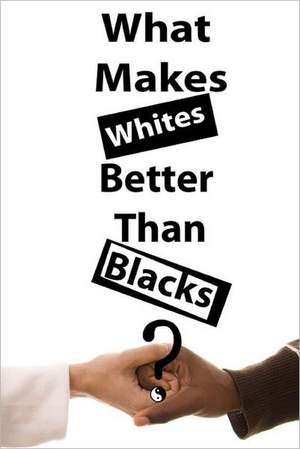 What Makes Whites Better Than Blacks?: Or Experiences in the Life of a Matrimonial Maniac. a True Story. de Robert Pagginson