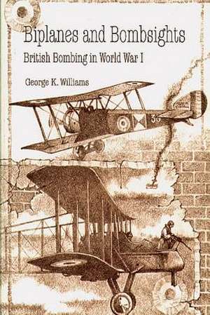 Biplanes and Bombsights - British Bombing in World War I de George K. Williams