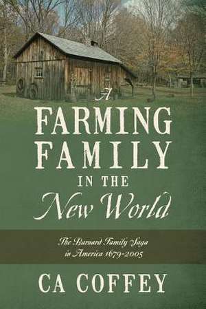 A Farming Family in the New World: The Barnard Family Saga in America 1679-2005 de Ca Coffey