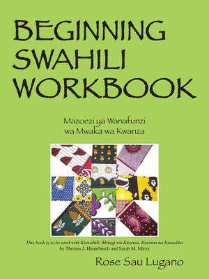 Beginning Swahili Workbook: Mazoezi YA Wanafunzi Wa Mwaka Wa Kwanza de Rose Sau Lugano