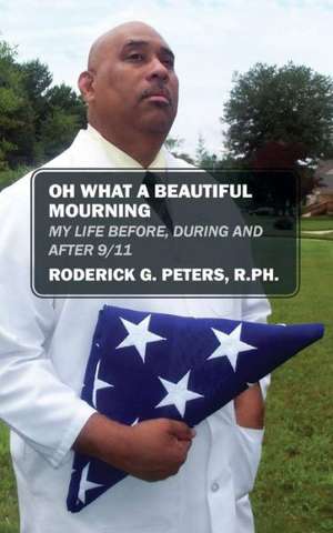 Oh What a Beautiful Mourning: My Life Before, During and After 9/11 de Roderick G. Peters