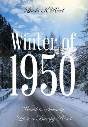 Winter of 1950: Womb to Serenity, Life Is a Bumpy Road de Linda K. Reed