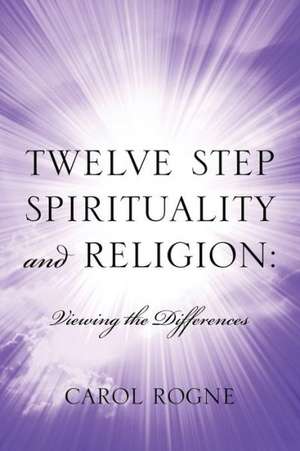 Twelve Step Spirituality and Religion: Viewing the Differences de Carol Rogne