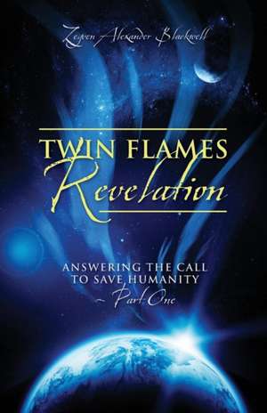 Twin Flames Revelation: Answering the Call to Save Humanity - Part One de Zeyven Alexander Blackwell