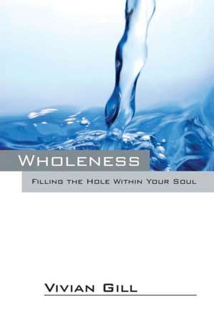 Wholeness: Filling the Hole Within Your Soul de Vivian Gill