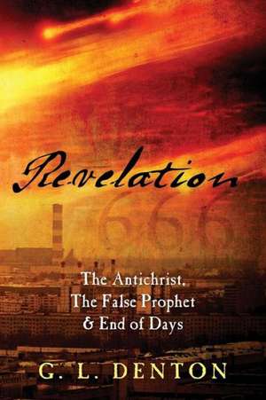 Revelation: The Antichrist, the False Prophet & End of Days de G. L. Denton