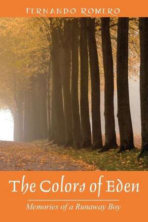 The Colors of Eden: Memories of a Runaway Boy de Fernando Romero