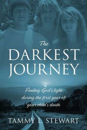 The Darkest Journey: Finding God's Light During the First Year of Your Child's Death de Tammy L. Stewart