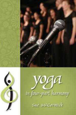 Yoga in Four-Part Harmony: Better Barbershop Through Yoga de Sue McCormick