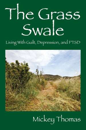 The Grass Swale: Living with Guilt, Depression, and Ptsd de Mickey Thomas