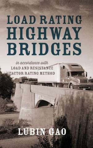 Load Rating Highway Bridges: In Accordance with Load and Resistance Factor Method de Lubin Gao