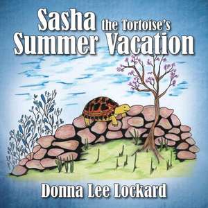 Sasha the Tortoise's Summer Vacation de Donna Lee Lockard