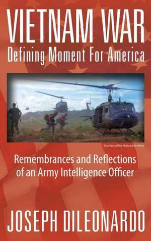 Vietnam War: Defining Moment for America - Remembrances and Reflections of an Army Intelligence Officer de Joseph Dileonardo