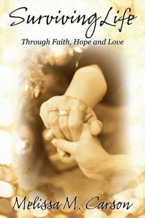 Surviving Life: Through Faith, Hope and Love de Melissa M. Carson