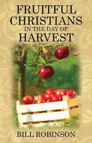 Fruitful Christians in the Day of Harvest de Bill Robinson