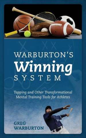 Warburton's Winning System: Tapping and Other Transformational Mental Training Tools for Athletes de Greg Warburton