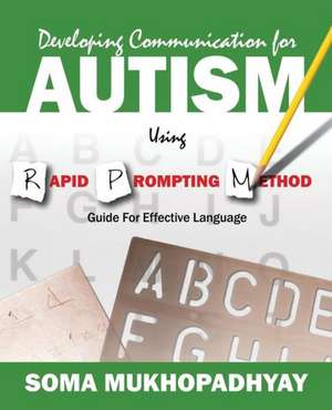 Developing Communication for Autism Using Rapid Prompting Method: Guide for Effective Language de Soma Mukhopadhyay