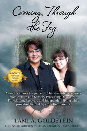 Coming Through the Fog: A Mother Shares Her Journey of Her Daughter's Recovery from Autism and Sensory Processing Disorder to Functioning Reco de Tami A. Goldstein