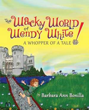 The Wacky World of Wendy White! a Whopper of a Tale de Barbara Ann Bonilla