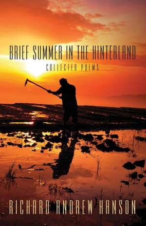 Brief Summer in the Hinterland: Collected Poems de Richard Andrew Hanson