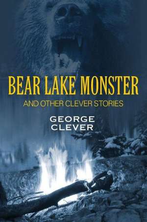 Bear Lake Monster and Other Clever Stories de George Clever