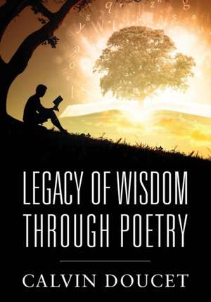 Legacy of Wisdom Through Poetry de Calvin Doucet