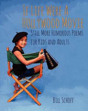 If Life Were a Hollywood Movie: Still More Humorous Poems for Kids and Adults de Bill Schoff