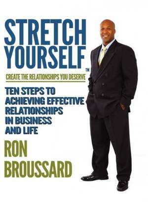 Stretch Yourself: Create the Relationships You Deserve de Ron Broussard