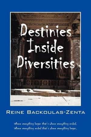 Destinies Inside Diversities: Where Everything Began That's Where It All Ended. Where Everything Ended That's Where It All Began. de Reine Backoulas Zenta