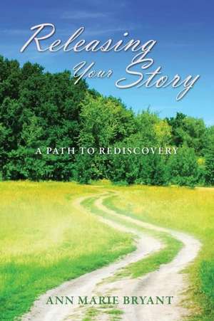 Releasing Your Story: A Path to Rediscovery de Ann Marie Bryant