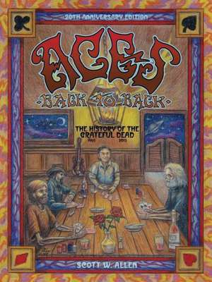 Aces Back to Back: The History of the Grateful Dead (1965 - 2014) de Scott W. Allen