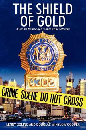 The Shield of Gold: A Candid Memoir by a Former NYPD Detective de Lenny Golino