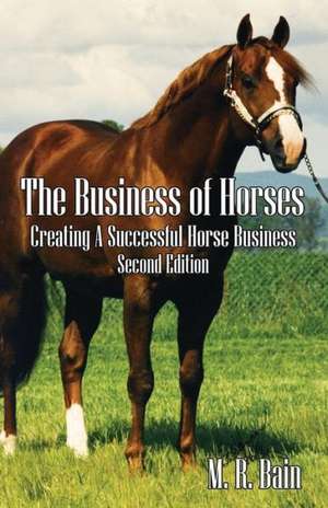 The Business of Horses: Creating a Successful Horse Business Second Edition de M. R. Bain