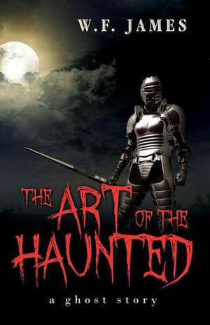 The Art of the Haunted: A Ghost Story de W. F. James