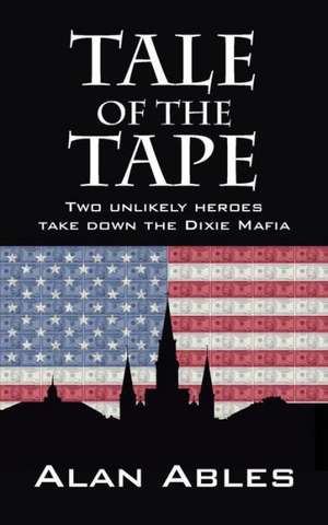 Tale of the Tape: Two Unlikely Heroes Take Down the Dixie Mafia de Alan Ables