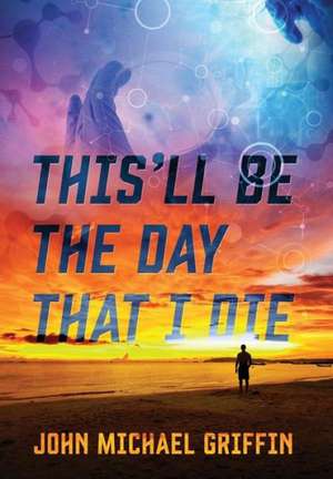 This'll Be the Day That I Die de John Michael Griffin