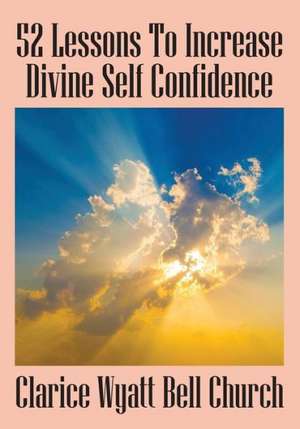 52 Lessons to Increase Divine Self Confidence de Clarice Wyatt Bell Church