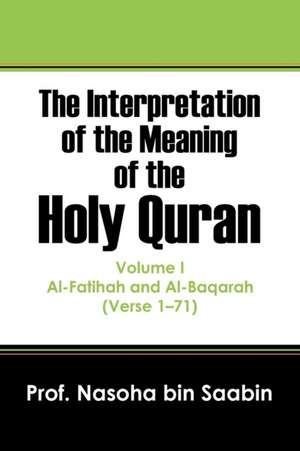 The Interpretation of the Meaning of the Holy Quran: Al-Fatihah and Al-Baqarah (Verse 1 - 71) de Prof Nasoha Bin Saabin