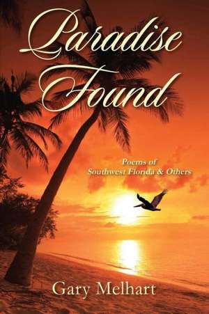 Paradise Found: Poems of Southwest Florida & Others de Gary Melhart