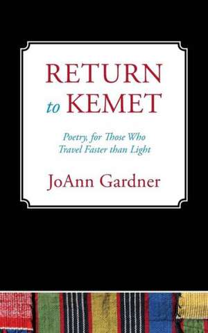 Return to Kemet: Poetry, for Those Who Travel Faster Than Light de Jo Ann Gardner