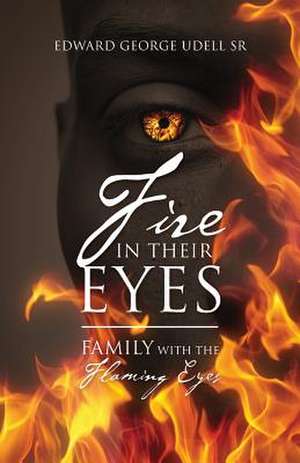 Fire in Their Eyes: Family with the Flaming Eyes de Edward George Udell Sr