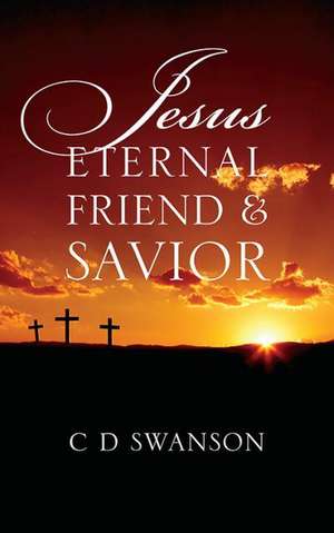 Jesus Eternal Friend & Savior de C. D. Swanson