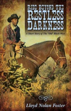 Ride Beyond the Restless Darkness: A Short Story of the Old Black West de Lloyd Nolan Foster