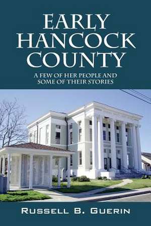 Early Hancock County: A Few of Her People and Some of Their Stories de Russell B. Guerin