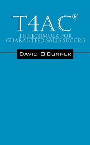 T4ac(r): The Formula for Guaranteed Sales Success de David O'Conner